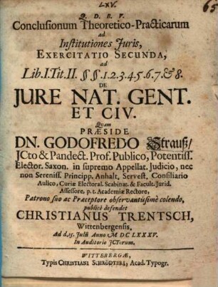 Conclusionum theor.pract. ad Institutiones iuris exercitatio II. ... de iure naturali, gentium et civ.