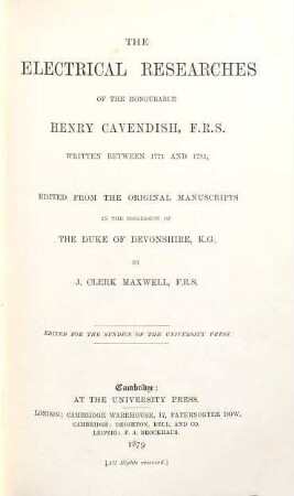 The electrical researches of the honourable Henry Cavendish, written between 1771 and 1781, edited from the original manuscripts in the possession of the Duke of Devonshire by J. Clerk Maxwell