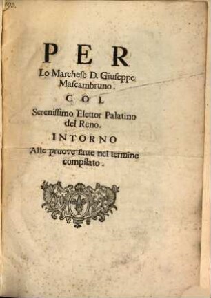 Per lo Marchese D. G. Mascambruno Col Ser. Elettor Palatino del Reno