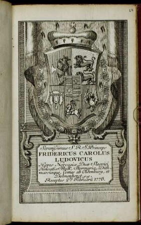 Serenissimus S. R. I. Princeps Fridericus Carolus Ludovicus Haeres Norvegiae, Dux Slesvici Holsatiae Beck, Stormariae, Dithmarsiaeque, Comes ab Oldenburg, et Delmenhorst &c. &c. Receptus 2da Februarii 1776