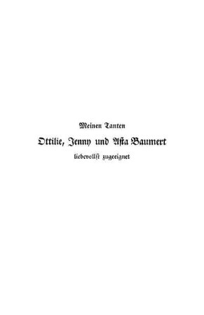 Meinen Tanten Ottilie, Jenny und Asta Baumert liebevollst zugeeignet