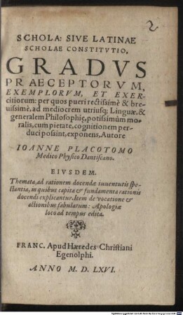 Joann. Placotomi Schola sive latinae scholae constitutio : gradus praeceptorum exemplorum & exercitiorum ...