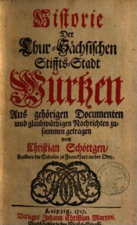 Historie Der Chur-Sächsischen Stiffts-Stadt Wurtzen : Aus gehörigen Documenten und glaubwürdigen Nachrichten zusammen getragen