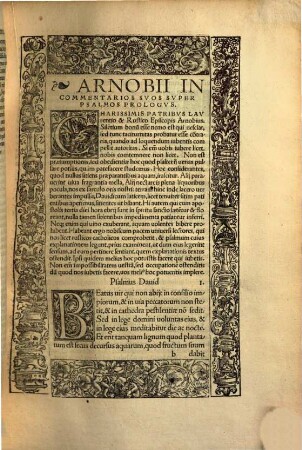 Io. Frobenius Pio Lectori S. D. En optime lector, rarum damus thesaurum, & nihil non novum, D. Erasmi Roterodami praefationem ad nuper electum pontificem Romanum Adrianum huius nominis sextum. Arnobii Afri, uetusti pariter ac laudatissimi commentarios, pios iuxta ac eruditos in omnes psalmos, sermone Latino, sed tum apud Afros uulgari, per Erasmum Roterodamum proditos & emendatos