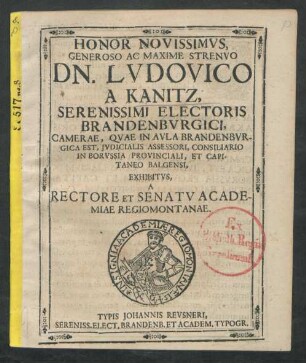 Honor Novissimus, Generoso Ac Maxime Strenuo Dn. Ludovico A Kanitz, Serenissimi Electoris Brandenburgici, Camerae, Quae In Aula Brandenburgica Est, Iudicialis Assessori, Consiliario In Borussia Provinciali, Et Capitaneo Balgensi, Exhibitus, A Rectore Et Senatu Academiae Regiomontanae