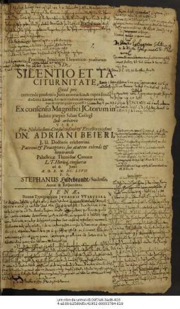 Problema Iuridicum Theoretico-practicum De Silentio Et Taciturnitate : Quod pro exercenda prudentia Iuris axiomatica, & expendenda doctrina Alciati, An taciti eadem, an maior an minor sit virtus quam expressi? ... in Incluta propter Salam ... Sub arbitrio ... Dn. Adriani Beieri ... ad d. Iunii A.O.R. M.DC.LXVII. P.P. Stephanus Hildebrandt/ Stadensis. Autor & Respondens