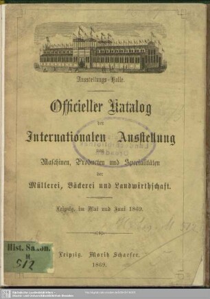 Officieller Catalog der Internationalen Ausstellung von Maschinen, Producten und Specialitäten der Müllerei, Bäckerei und Landwirthschaft : Leipzig, im Mai und Juni 1869