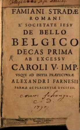 Famiani Stradae Romani E Societate Iesv De Bello Belgico, Decas Prima. Ab Excessu Caroli V. Imp. Usque Ad Initia Praefecturae Alexandri Farnesii Parmae Ac Placentiae Ducis III.