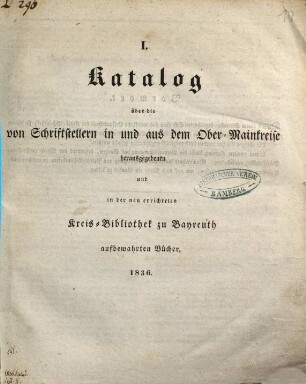Katalog über die von Schriftstellern in und aus dem Ober-Mainkreise herausgegebenen und in der neu errichteten Kreis-Bibliothek zu Bayreuth aufbewahrten Bücher, I