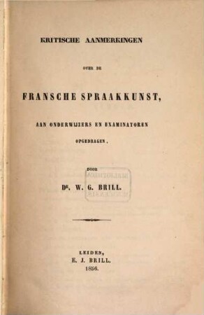 Kritische Aanmerkingen over de Fransche Spraakkunst, aan onderwijzers en Examinatoren opgedragen, door W.G. Brill
