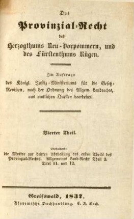 Theil 4: Enthaltend: die Motive zur dritten Abtheilung des ersten Theils des Provinzial-Rechts. Allgemeines Land-Recht Theil 2. Titel 11. und 12. : im Auftrage des Königlichen Justiz-Ministeriums für die Gesetz-Revision, nach der Ordnung des Allgem. Landrechts, aus amtlichen Quellen bearbeitet