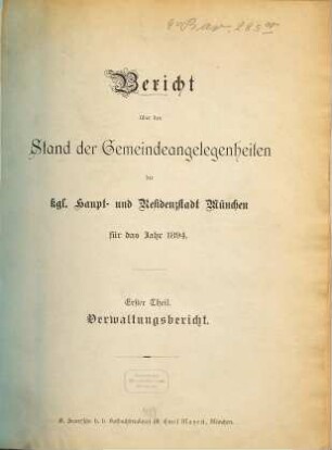 Bericht über den Stand der Gemeinde-Angelegenheiten der K[öni]gl[ichen] Haupt- und Residenzstadt München. Teil 1, Verwaltungsbericht : für das Jahr .... 1894, Theil 1