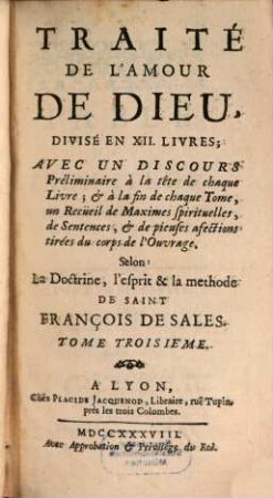 Traité De L'Amour De Dieu : Divisé En XII. Livres ; Avec Un Discours Préliminaire à la tête de chaque Livre ; & à la fin de chaque Tome, un Recüeil de Maximes spirituelles, de Sentences, & de pieuses afections tirées du corps de l'Ouvrage, 3