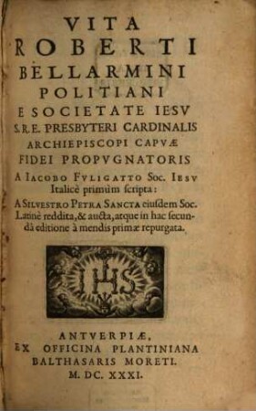 Vita Roberti Bellarmini Politiani E Societate Iesv S. R. E. Presbyteri Cardinalis Archiepiscopi Capvae Fidei Propvgnatoris