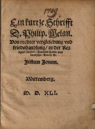 Ein kurtze Schrifft D. Philip. Melan. Von rechter vergleichung vnd friedshandlung, in der Religion sachen