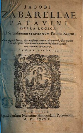 Iacobi Zabarellae Patavini Opera Logica : Cum dupplici Indice, altero ipsorum operum, altero verò et eo quidem locupletißimo, rerum omnium notatu dignarum, quae in toto volumine continentur