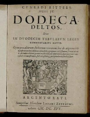 Cunradi Rittershusii IC. Dodecadeltos, Sive In Duodecim Tabularum Leges Commentarius Novus : Opus prae aliorum doctorum virorum hoc de argumento lucubrationibus (absit invidia dicto) egregium, utilissimum, & omnino tale, de cuius editione gratulari sibi debeant plurimum, quotquot non ventosae & circumforaneae, sed verae solidaeq[ue] iurisprudentiae studiosi sunt