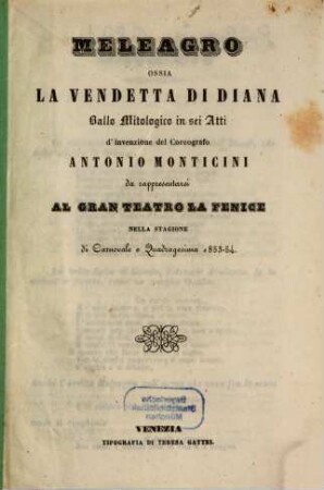 Meleagro ossia La vendetta di Diana : ballo mitologico in sei atti ; da rappresentarsi al Gran Teatro La Fenice nella stagione di carnovale e quadragesima 1853 - 54