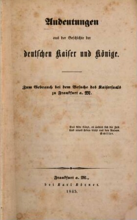 Andeutungen aus der Geschichte der deutschen Kaiser und Könige : Zum Gebrauch bei dem Besuche d. Kaisersaals zu Frankfurt a.M.