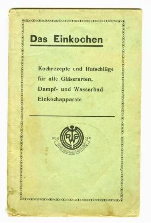 Das Einkochen: Kochrezepte und Ratschläge für alle Gläserarten, Dampf- und Wasserbad-Einkochapparate