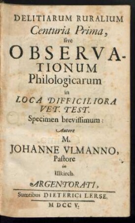 Delitiarum Ruralium Centuria Prima, sive Observationum Philologicarum in Loca Difficiliora Vet. Test. Specimen brevissimum