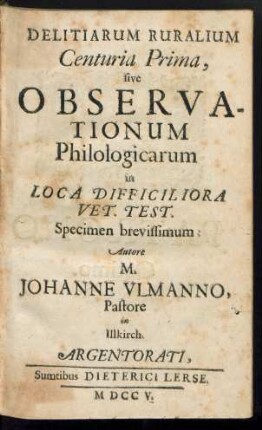 Delitiarum Ruralium Centuria Prima, sive Observationum Philologicarum in Loca Difficiliora Vet. Test. Specimen brevissimum