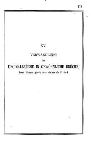 XV. Verwandlung der Decimalbrüche in gewöhnlich Brüche, deren Nenner gleich oder kleiner als 57 sind.