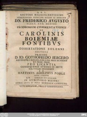 Rectore Magnificentissimo Serenissimo Principe Regio Ac Domino Dn. Friderico Avgvsto Elect. Sax. Herede Prodromvm Commentationis De Carolinis Boiemiae Fontibvs : Dissertatione Solenni Secvnda