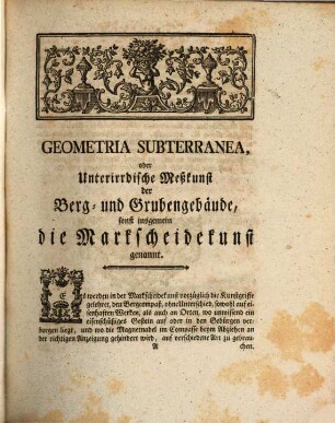 Geometria Subterranea, oder Unterirdische Meßkunst der Berg- und Grubengebäude, insgemein die Markscheidekunst genannt : Zum Besten derer, die sich dieser Wissenschaft wiedmen wollen, nach einer sechs und dreysigjährigen Bemühung, in drey Theilen herausgegeben