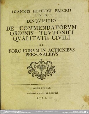 Joannis Henrici Frickii I.U.D. Disquisitio De Commendatorum Ordinis Teutonici Qualitate Civili Et Foro Eorum In Actionibus Personalibus