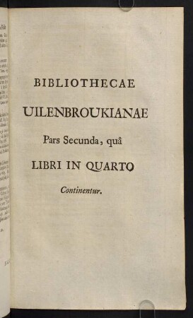 297-276, Bibliothecae Uilenbroukianae. Pars Secunda, qua Libri in Quarto Continentur