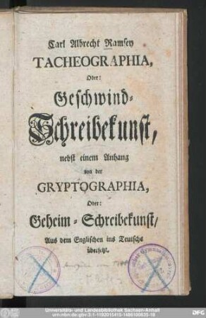 Carl Albrecht Ramsey Tacheographia, Oder: Geschwind-Schreibekunst : nebst einem Anhang von der Gryptographia, Oder: Geheim-Schreibekunst, Aus dem Englischen ins Teutsche übersetzt