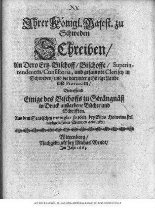 Ihrer Königl. Majest. zu Schweden Schreiben/ An Dero Ertz-Bischoff/ Bischoffe/ Superintendenten/ Consistoria, und gesampte Clerisey in Schweden/ und die darunter gehörige Lande und Provincien/ Betreffend Einige des Bischoffs zu Strängnäß in Druck außgebene Bücher und Schrifften : Aus dem Stadischen exemplar so 1662. bey Elias Holweins seel. nachgelassenen Wittwen gedrucket