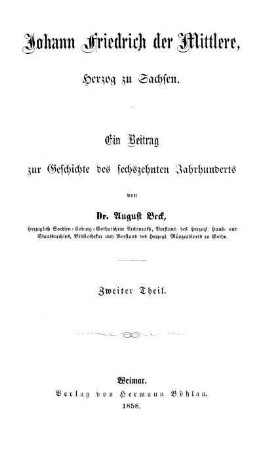 Zweiter Theil: Johann Friedrich der Mittlere, Herzog zu Sachsen. Zweiter Theil