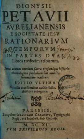 Dionysii Petavii Avrelianensis E Societate Iesv Rationarivm Temporvm : In Partes Dvas, Libros tredecim tributum ; In quo aetatum omnium sacra profanaque historia Chronologicis probationibus munita summatim traditur, 1