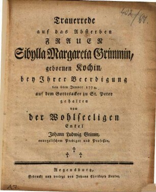 Trauerrede auf das Absterben Frauen Sibylla Maragreta Grimmin, geborenen Kochin, bey Ihrer Beerdigung den 6ten Jenner 1774. auf dem Gottesacker zu St. Peter gehalten