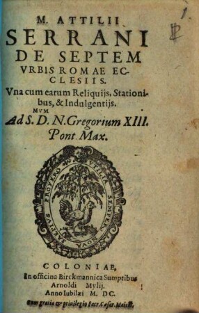 M. Attilii Serrani De Septem Vrbis Romae Ecclesiis : Vna com Earum Reliquijs, Stationibus, & Indulgentijs
