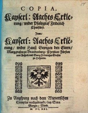 Copia Kayserlicher Achts Erklärung wider Pfaltz Grafen Friederich Churfürsten : Item ... wider H. Georgen den Eltern zu Brandenburg ...