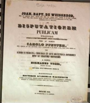 Joan. Bapt. de Weissbrod, Med. et Chirurg. Doct. ... Ad Disputationem Publicam Praeside ... Carolo de Pfeufer, Med. Chirurg. Et Art. Obstetric. Doct. ... Pro Summis In Medicina, Chirurgia Et Arte Obstetricia Honoribus Rite Ac Legitime Obtinendis A Domino Hermanno Vogel, Bogensi Bavaro, Die XXX. Julii MDCCCLIII. Hora X. Habendam ... Invitat