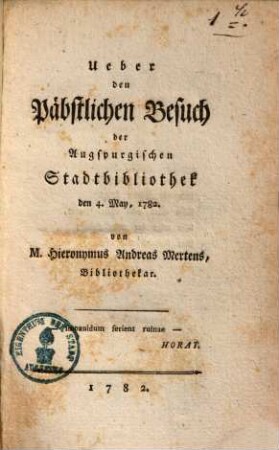 Ueber den Päbstlichen Besuch der Augspurgischen Stadtbibliothek den 4. May, 1782