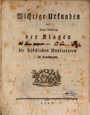 Wichtige Urkunden zur fernern Aufklärung der Klagen wider die Päbstlichen Nuntiaturen im Deutschlande