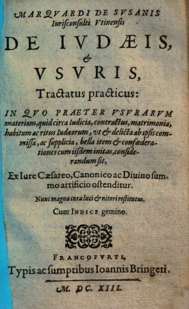 De iudaeis et usuris : tractatus practicus, in quo praeter usurarum materiam, quid circa iudicia, contractus, matrimonia ... ex iure Caesareo, canonico ac divino summo artificio ostenditur