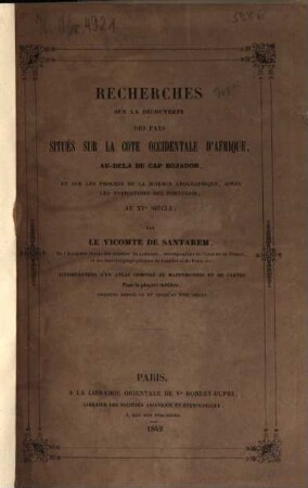 Recherches sur la priorité de la découverte des pays situés sur la côte occidentale d'Afrique, au-dela du Cap Bojador, et sur les progrès de la science géographique, après les navigations des portugais, au XVe siècle : Accompagnées d'un atlas composé de mappemondes et de cartes pour la plupart inédites, dressées depuis le XIe jusqu'au XVIIe siècle