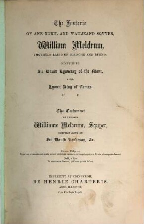 Sir David Lyndesay's works. 3, The historie of ane nobil and wailzeand sqvyer, william Meldrum, ymqvhyle Laird of Cleische and Bynnis : with the testament of the said ...
