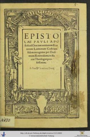EPISTOLAE PAVLI APOSTOLI ad Graecam ueritatem & ueterum Latinorum Codicum fidem recognitae per Erasmum Roterodamum Sacrae Theologiae professorem. ...