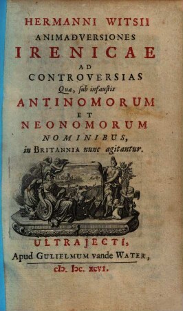 Animadversiones irenicae ad controversias quae sub in faustis Antinomorum et neonomorum nominibus in Britannia nunc agitantur