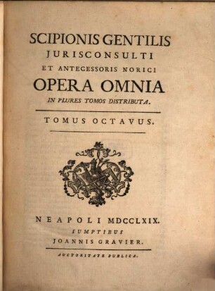 Scipionis Gentilis Jurisconsulti Et Antecessoris Norici Opera Omnia : In Plures Tomos Distributa. 8
