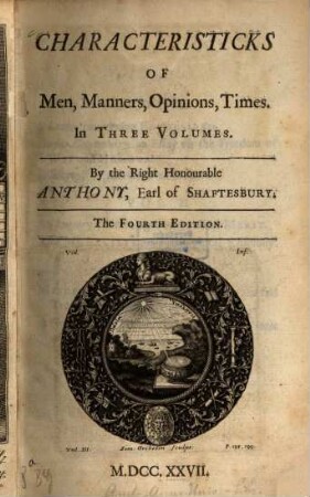 Characteristicks of men, manners, opinions, times, 1. A Letter concerning Enthusiasm. - Sensus Communis, an Essay on the Freedom of Wit and Humour. - Soliloquy, or Advice to an Author. - 1727. - IV, 364 S. : 1 Portr.