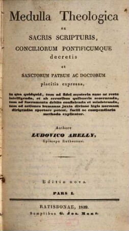 Medulla theologica : ex sacris scripturis, conciliorum Pontificumque decretis et sanctorum patrum ac doctorum placitis expressa ..., 1
