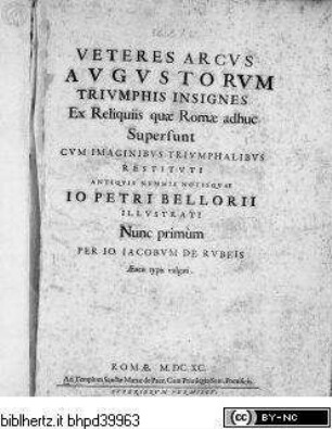 Veteres arcus Augustorum triumphis insignes ex reliquiis quae Romae sunt adhuc supersunt cum imaginibus triumphalibus restituti antiquis nummis notisquae Io. Petri Bellorii illustrati, 1. Ausgabe Romae : Io. Iacobus De Rubeis, MDCXC, Titelblatt